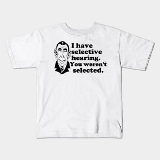 I Have Selective Hearing - You Weren't Selected Kids T-Shirt